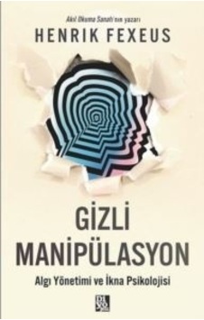 Gizli Manipülasyon - Algı Yönetimi Ve İkna Psikolojisi Gizli Manipülasyon - Algı Yönetimi Ve İkna Psikolojisi