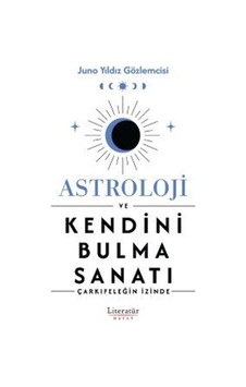 Astroloji ve Kendini Bulma Sanatı - Çarkıfeleğin İzinde - Juno Yıldız Gözlemcisi - Literatür Hayat Astroloji ve Kendini Bulma Sanatı - Çarkıfeleğin İzinde - Juno Yıldız Gözlemcisi - Literatür Hayat