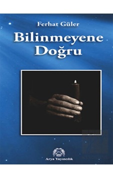 Bilinmeyene Doğru - Ferhat Güler - Arya Yayıncılık