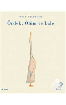 Ördek. Ölüm ve Lale - Wolf Erlbruch Ördek. Ölüm ve Lale - Wolf Erlbruch