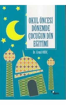 Okul Öncesi Dönemde Çocuğun Din Eğitimi Okul Öncesi Dönemde Çocuğun Din Eğitimi