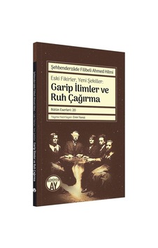 Eski FikirlerYeni Şekiller: Garip İlimler ve Ruh Çağırma - Şehbenderzade Filibeli Ahmed Hilmi - Büyüyenay Yayınları