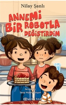 Annemi Bir Robotla Değiştirdim - Nilay Şanlı - Epsilon Yayınevi Annemi Bir Robotla Değiştirdim - Nilay Şanlı - Epsilon Yayınevi