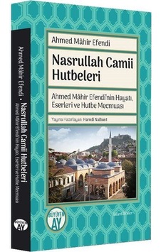 Nasrullah Camii Hutbeleri - Ahmed Mahir Efendi'nin Hayatı Eserleri ve Hutbe Mecmuası - Ahmed Mahir Efendi - Büyüyenay Yayınları Nasrullah Camii Hutbeleri - Ahmed Mahir Efendi'nin Hayatı Eserleri ve Hutbe Mecmuası - Ahmed Mahir Efendi - Büyüyenay Yayınları