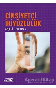 Cinsiyetçi İkiyüzlülük - Ayşegül Yaraman - Bağlam Yayınları Cinsiyetçi İkiyüzlülük - Ayşegül Yaraman - Bağlam Yayınları