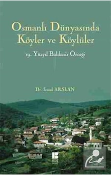 Osmanlı Dünyasında Köyler ve Köylüler 19 . Yüzyıl Balıkesir Örneği - İsmail Arslan - Bilge Kültür Sanat Osmanlı Dünyasında Köyler ve Köylüler 19 . Yüzyıl Balıkesir Örneği - İsmail Arslan - Bilge Kültür Sanat