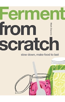 Ferment: Slow Down, Make Food To Last Ferment: Slow Down, Make Food To Last