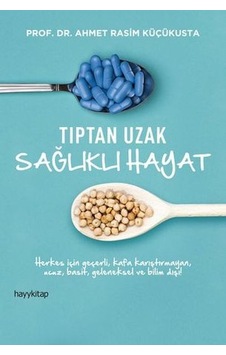 Tıptan Uzak Sağlıklı Hayat - Prof. Dr. Ahmet Rasim Küçükusta - Hayykitap
