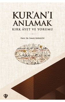 Kur'an'ı Anlamak Kırk Ayet ve Yorumu - İsmail Karagöz - Türkiye Diyanet Vakfı Yayınları Kur'an'ı Anlamak Kırk Ayet ve Yorumu - İsmail Karagöz - Türkiye Diyanet Vakfı Yayınları