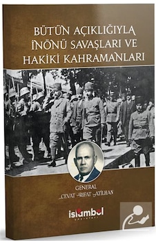 Bütün Açıklığıyla İnönü Savaşları Ve Hakiki Kahramanları / Cev... Bütün Açıklığıyla İnönü Savaşları Ve Hakiki Kahramanları / Cev...