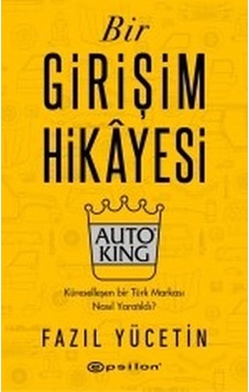 Bir Girişim Hikayesi-AUTO KING - Fazıl Yücetin - Epsilon Yayınevi Bir Girişim Hikayesi-AUTO KING - Fazıl Yücetin - Epsilon Yayınevi