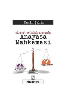 Siyaset ve Hukuk Arasında Anayasa Mahkemesi - Engin Şahin - İz Yayıncılık Siyaset ve Hukuk Arasında Anayasa Mahkemesi - Engin Şahin - İz Yayıncılık