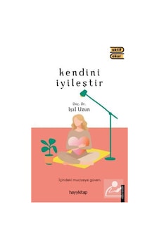 Kendini İyileştir / Doç. Dr. Işıl Uzun Çilingir Kendini İyileştir / Doç. Dr. Işıl Uzun Çilingir