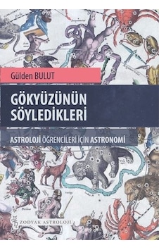 Gökyüzünün Söyledikleri - Astroloji Öğrencileri İçin Astronomi - Gülden Bulut - Zodyak Astroloji Yayıncılık