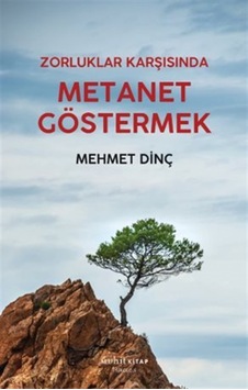 Zorluklar Karşısında Metanet Göstermek / Mehmet Dinç Zorluklar Karşısında Metanet Göstermek / Mehmet Dinç