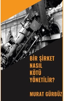 Bir Şirket Nasıl Kötü Yönetilir? - Murat Gürbüz - Platanus Publishing