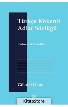 Türkçe Kökenli Adlar Sözlüğü / Gökdal Okay Türkçe Kökenli Adlar Sözlüğü / Gökdal Okay