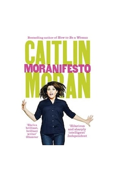 Moranifesto Ebury Press Caitlin Moran Moranifesto Ebury Press Caitlin Moran