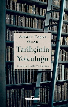 Tarihçinin Yolculuğu - Meraklılar İçin Bir Yol Haritası - Ahmet Yaşar Ocak - Timaş Yayınları