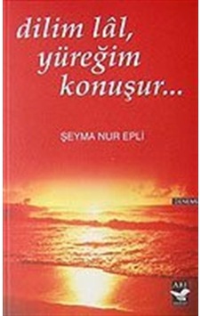 Dilim Lal  Yüreğim Konuşur... - Şeyma Nur Epli - Arı Sanat Yayınevi