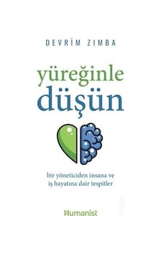 Yüreğinle Düşün: Bir Yöneticiden İnsana ve İş Hayatına Dair Tespitler - Devrim Zımba - Humanist Kitap Yayıncılık