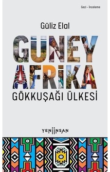 Güney Afrika - Gökkuşağı Ülkesi - Güliz Elal - Yeni İnsan Yayınevi Güney Afrika - Gökkuşağı Ülkesi - Güliz Elal - Yeni İnsan Yayınevi