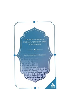 Kur'an'ın Vahyine ve Mushaflaşmasına Dair Tartışmalar - Abdurrahim Kızılşeker - Sonçağ Yayınları Kur'an'ın Vahyine ve Mushaflaşmasına Dair Tartışmalar - Abdurrahim Kızılşeker - Sonçağ Yayınları