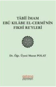 Tabii İmam Ebu Kılabe El-Cermi'nin Fıkhi Reyleri - Emrah Akyüz - Astana Yayınları