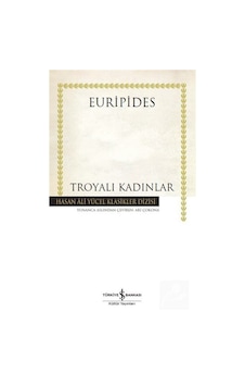 Troyalı Kadınlar - Hasan Ali Yücel Klasikler - Euripides - İş Bankası Kültür Yayınları Troyalı Kadınlar - Hasan Ali Yücel Klasikler - Euripides - İş Bankası Kültür Yayınları