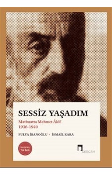 Sessiz Yaşadım - Matbuatta Mehmet Akif 1936-1940 - Fulya İbanoğlu - Dergah Yayınları