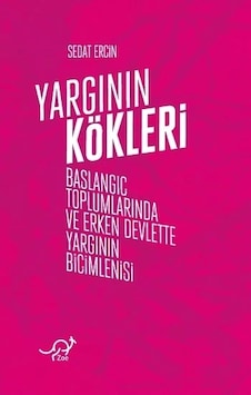 Yargının Kökleri - Başlangıç Toplumlarında ve Erken Devlette Yargının Biçimlenişi - Sedat Erçin - Zoe Kitap Yargının Kökleri - Başlangıç Toplumlarında ve Erken Devlette Yargının Biçimlenişi - Sedat Erçin - Zoe Kitap