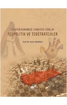 Tarihten Günümüze Türkiyeye Yönelik Teopolitik ve Teostratejiler -  Paradigma Akademi Yayınları