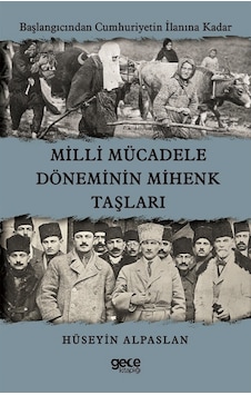 Milli Mücadele Döneminin Mihenk Taşları - Başlangıcından Cumhuriyetin İlanına Kadar - Hüseyin Alpaslan - Gece Kitaplığı Milli Mücadele Döneminin Mihenk Taşları - Başlangıcından Cumhuriyetin İlanına Kadar - Hüseyin Alpaslan - Gece Kitaplığı