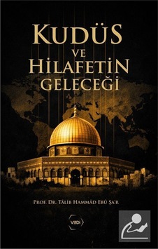 Kudüs Ve Hilafetin Geleceği / Tâlib Hammâd Ebû Şa'r Kudüs Ve Hilafetin Geleceği / Tâlib Hammâd Ebû Şa'r