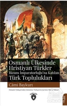 Osmanlı Ülkesinde Hristiyan Türkler Bizans İmparatorluğu'na Katılan Türk Toplulukları Osmanlı Ülkesinde Hristiyan Türkler Bizans İmparatorluğu'na Katılan Türk Toplulukları