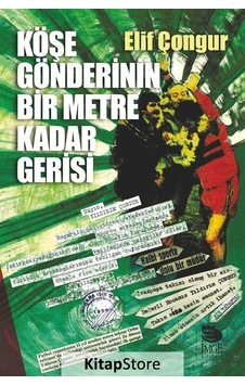 Köşe Gönderinin Bir Metre Kadar Gerisi - Elif Çongur - İmge Kitabevi Köşe Gönderinin Bir Metre Kadar Gerisi - Elif Çongur - İmge Kitabevi