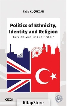 Politics of Ethnicity Identity and Religion - Talip Küçükcan - Çizgi Kitabevi Politics of Ethnicity Identity and Religion - Talip Küçükcan - Çizgi Kitabevi