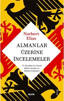 Almanlar Üzerine İncelemeler - 19. Yüzyıldan 20. Yüzyıla İktidar Savaşları ve Habitus Gelişimleri - Norbert Elias - Alfa Yayıncılık