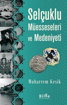 Selçuklu Müesseseleri ve Medeniyeti - Muharrem Kesik - Bilge Kültür Sanat Selçuklu Müesseseleri ve Medeniyeti - Muharrem Kesik - Bilge Kültür Sanat