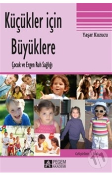 Küçükler için Büyüklere - Yaşar Kuzucu - Pegem Akademi Yayıncılık Küçükler için Büyüklere - Yaşar Kuzucu - Pegem Akademi Yayıncılık