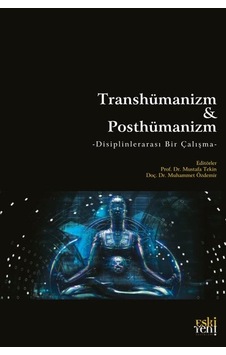 Transhümanizm ve Posthümanizm  - Disiplinlerarası Bir Çalışma - Eskiyeni Yayınları