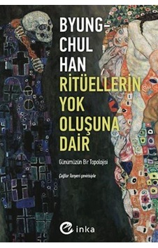 Ritüellerin Yok Oluşuna Dair: Günümüzün Bir Topolojisi - Byung-Chul Han - İnka Ritüellerin Yok Oluşuna Dair: Günümüzün Bir Topolojisi - Byung-Chul Han - İnka
