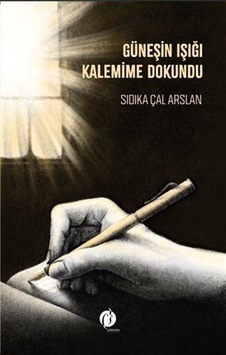 Güneşin Işığı Kalemime Dokundu / Sıdıka Çal Arslan Güneşin Işığı Kalemime Dokundu / Sıdıka Çal Arslan