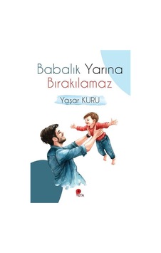 Babalık Yarına Bırakılamaz / Psk. Dr. Yaşar Kuru Babalık Yarına Bırakılamaz / Psk. Dr. Yaşar Kuru