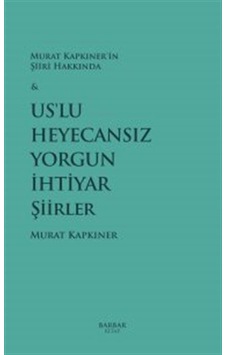 Us'lu Heyecansız Yorgun İhtiyar Şiirler / Murat Kapkıner Us'lu Heyecansız Yorgun İhtiyar Şiirler / Murat Kapkıner