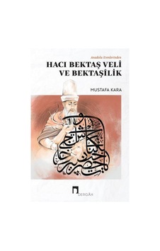 Anadolu Erenlerinden Hacı Bektaş Veli ve Bektaşilik - Mustafa Kara - Dergah Yayınları