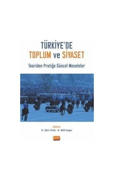 Türkiye'de Toplum ve Siyaset - Teoriden Pratiğe Güncel Meseleler- Nobel Bilimsel Eserler Türkiye'de Toplum ve Siyaset - Teoriden Pratiğe Güncel Meseleler- Nobel Bilimsel Eserler