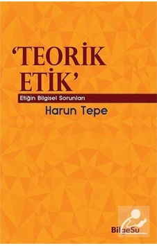 Teorik Etik - Etiğin Bilgesel Sorunları - Harun Tepe - Bilgesu Yayıncılık