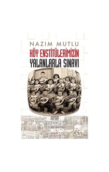 Köy Enstitülerimizin Yalanlarla Sınavı / Nazım Mutlu