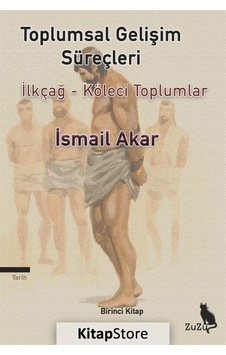 Toplumsal Gelişim Süreçleri: İlkçağ - Köleci Toplumlar Birinci Kitap - İsmail Akar - Zuzu Kitap